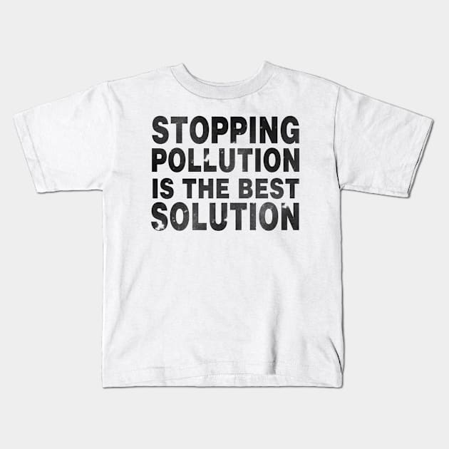 Stopping Pollution Is The Best Solution Kids T-Shirt by shopbudgets